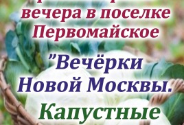 15 октября 2024 г. в 18.00 Мероприятие с участием Фольклорного ансамбля «Семенов день» Русский фольклорный вечер в поселке Первомайское «Вечёрки Новой Москвы. Капустные посиделки». 